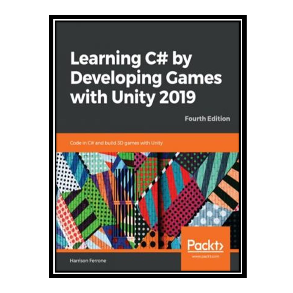 کتاب Learning C# by developing games with Unity 2019 : code in C# and build 3D games with Unity اثر Harrison Ferrone انتشارات مؤلفین طلایی