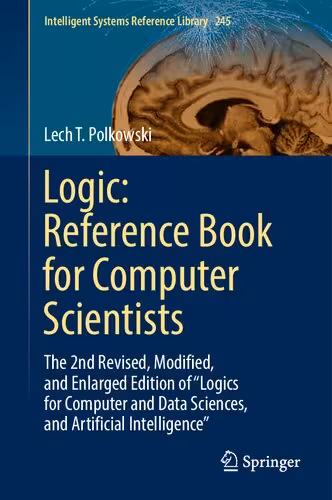 خرید و دانلود نسخه کامل کتاب Logic: Reference Book for Computer Scientists: The 2nd Revised, Modified, and Enlarged Edition of “Logics for Computer and Data Sciences, and Artificial Intelligence”