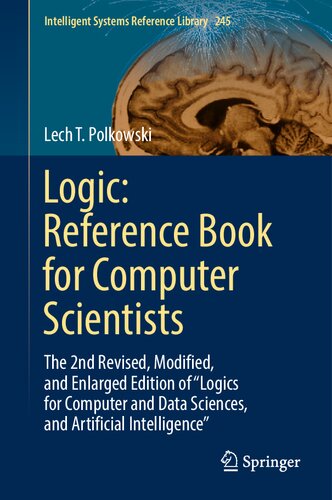 خرید و دانلود نسخه کامل کتاب Logic: Reference Book for Computer Scientists: The 2nd Revised, Modified, and Enlarged Edition of “Logics for Computer and Data Sciences, and Artificial Intelligence”
