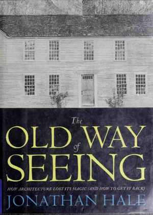 [PDF] دانلود کتاب The Old Way Of Seeing - How Architecture Lost Its Magic - And How To Get It Back, 1995