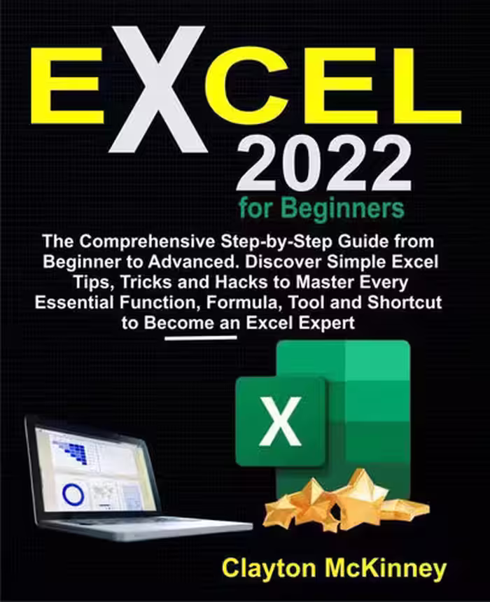 خرید و دانلود نسخه کامل کتاب Excel 2022 for Beginners: The Comprehensive Step-by-Step Guide from Beginner to Advanced