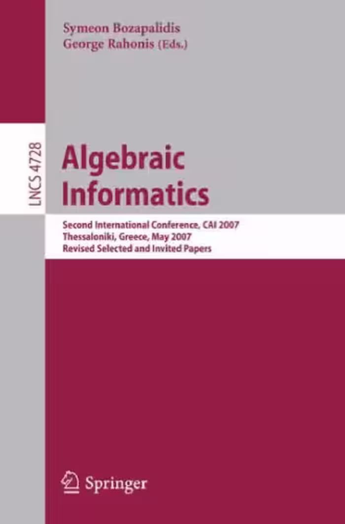 خرید و دانلود نسخه کامل کتاب Algebraic Informatics: Second International Conference, CAI 2007, Thessaloniki, Greece, May 21-25, 2007, Revised Selected and Invited Papers