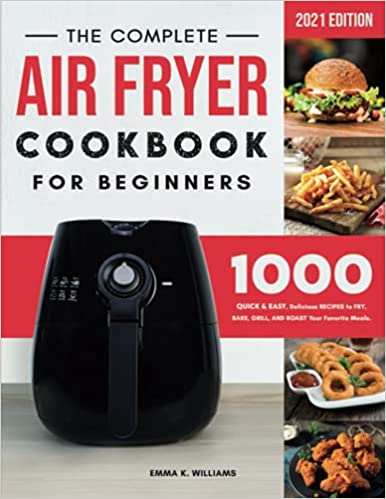 خرید و دانلود نسخه کامل کتاب The Complete Air Fryer Cookbook for Beginners: 1000 Quick &amp; Easy, Delicious Recipes to Fry, Bake, Grill, and Roast Your Favorite Meals [2021] -   pdf