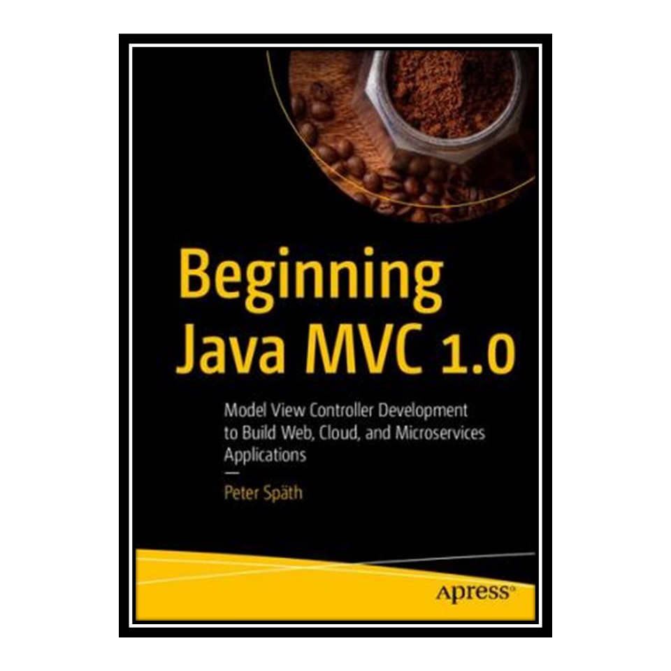 کتاب Beginning Java MVC 10: Model View Controller Development to Build Web, Cloud, and Microservices Applications اثر Peter Späth انتشارات مؤلفین طلایی