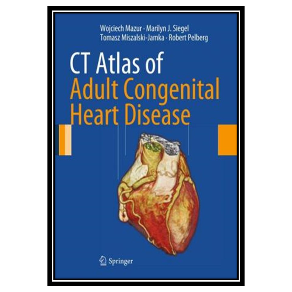 کتاب CT Atlas of Adult Congenital Heart Disease اثر جمعی از نویسندگان انتشارات مؤلفین طلایی
