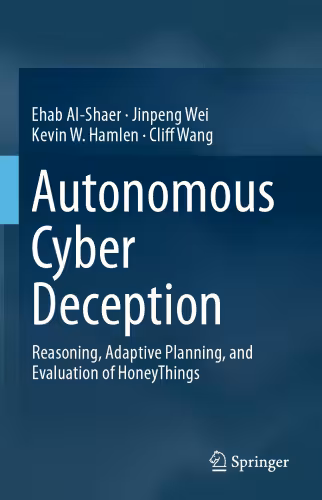 خرید و دانلود نسخه کامل کتاب Autonomous Cyber Deception: Reasoning, Adaptive Planning, and Evaluation of HoneyThings