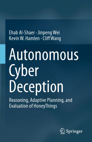 خرید و دانلود نسخه کامل کتاب Autonomous Cyber Deception: Reasoning, Adaptive Planning, and Evaluation of HoneyThings