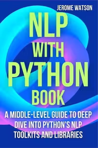 خرید و دانلود نسخه کامل کتاب NLP with Python book: A Middle-Level Guide To Deep Dive into Python's NLP Toolkits and Libraries