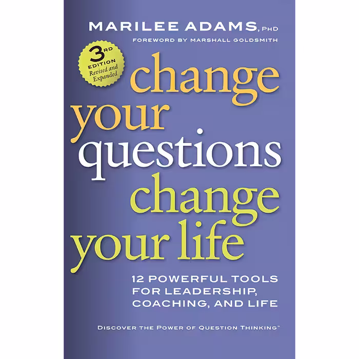 کتاب Change Your Questions, Change Your Life اثر Marilee G. Adams Ph.D. and Marshall Goldsmith انتشارات Berrett-Koehler Publishers
