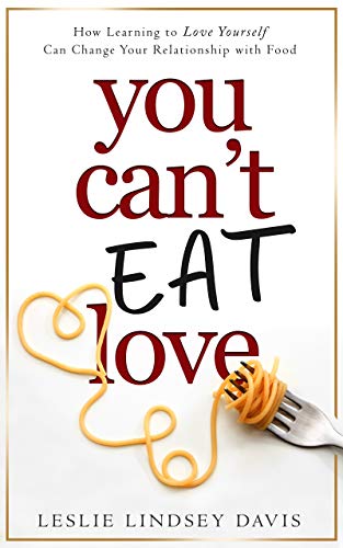 خرید و دانلود نسخه کامل کتاب You Can't Eat Love: How Learning to Love Yourself Can Change Your Relationship With Food - PDF