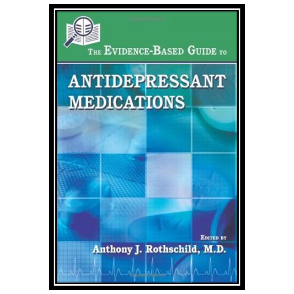 کتاب The Evidence-Based Guide to Antidepressant Medications اثر Anthony J and Rothschild انتشارات مؤلفین طلایی