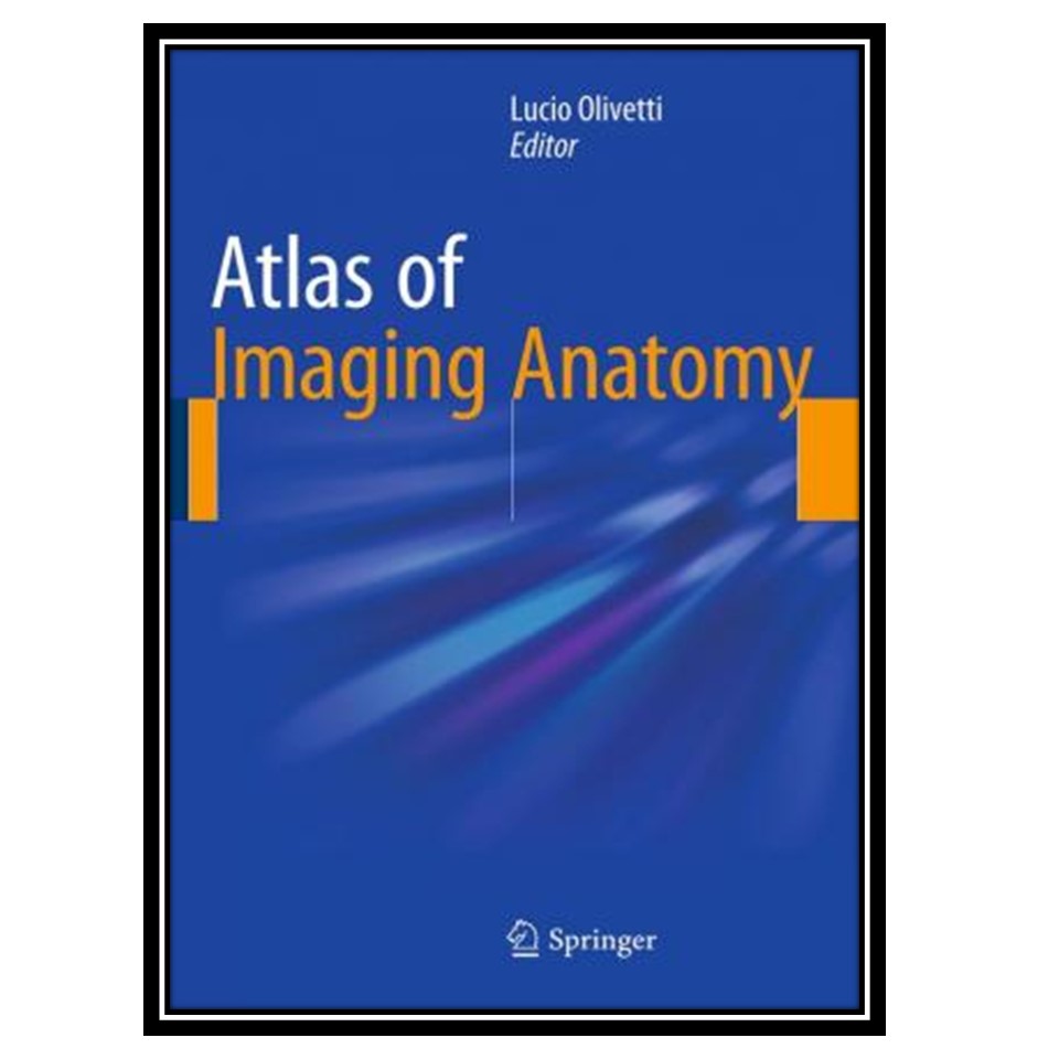 کتاب Atlas of Imaging Anatomy اثر Lucio Olivetti انتشارات مؤلفین طلایی
