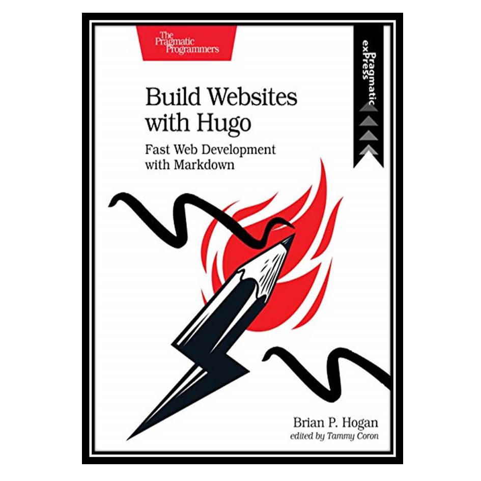 کتاب Build Websites with Hugo: Fast Web Development with Markdown اثر Brian P Hogan انتشارات مؤلفین طلایی