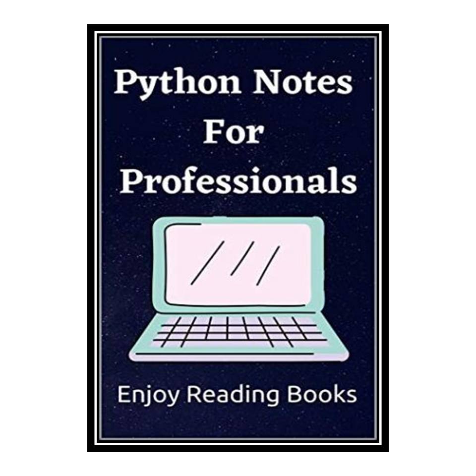 کتاب Python Notes for Professionals اثر جمعی از نویسندگان انتشارات مؤلفین طلایی
