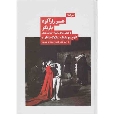 کتاب هنر رازآلود بازیگر فرهنگ واژگان انسان‌شناسی تئاتر‬ ‏‫اثر ائوجنیو باربا و نیکولا ساوارزه نشر نیماژ