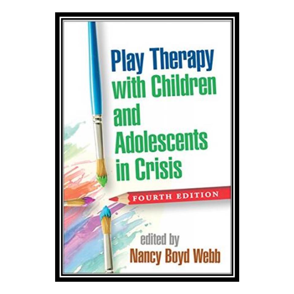 کتاب Play Therapy with Children and Adolescents in Crisis, Fourth Edition اثر جمعی از نویسندگان انتشارات مؤلفین طلایی