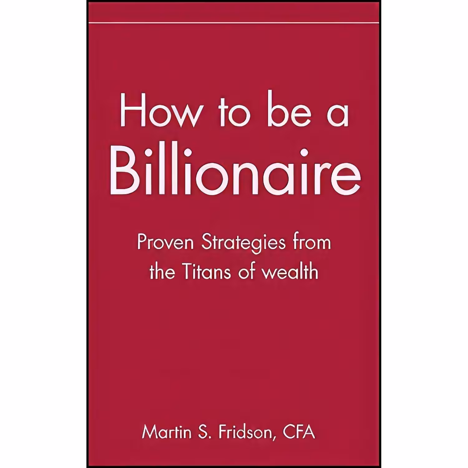 کتاب زبان اصلی How to be a Billionaire اثر Martin S Fridson
