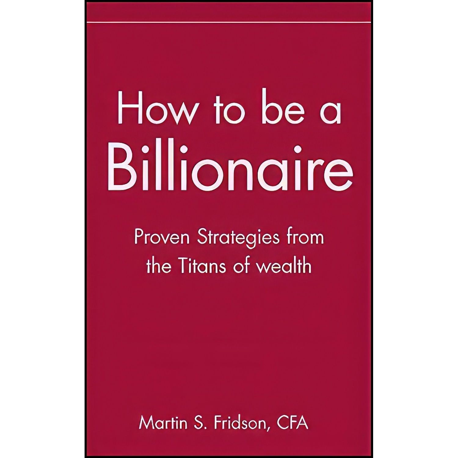 کتاب زبان اصلی How to be a Billionaire اثر Martin S Fridson