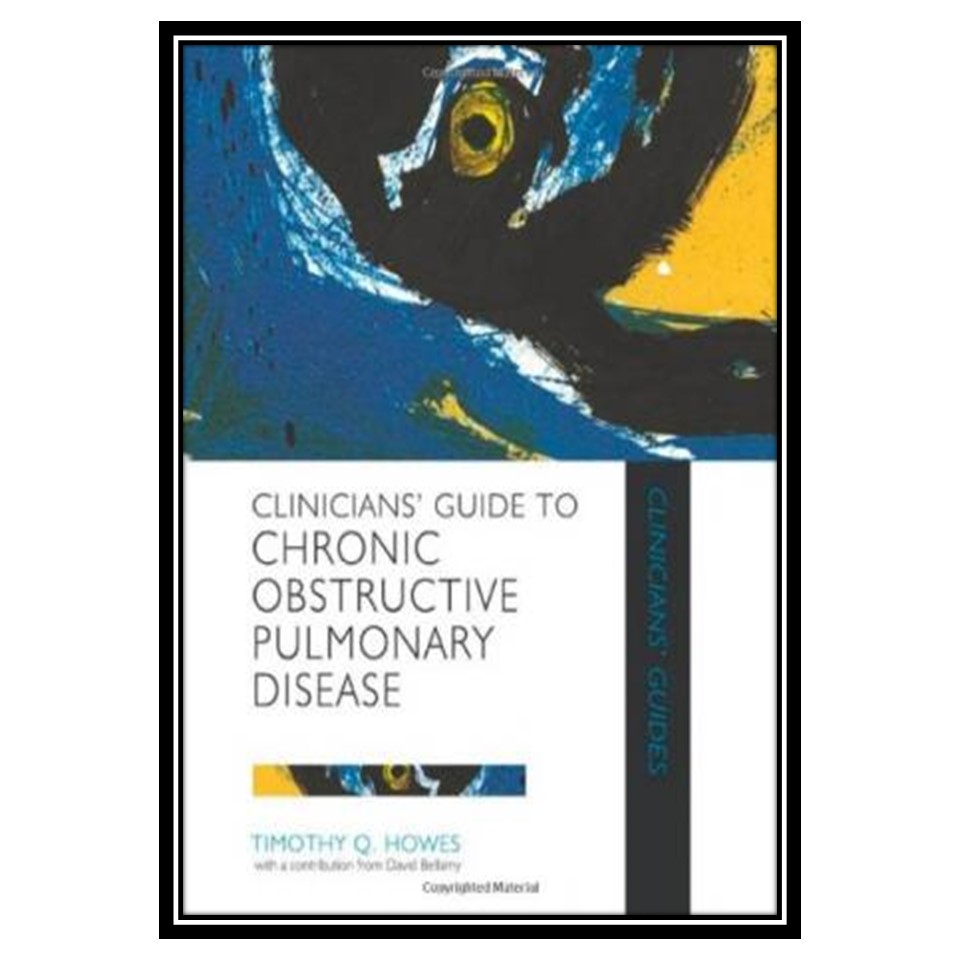 کتاب Clinicians Guide to Chronic Obstructive Pulmonary Disease اثر Timothy Q Howes and David Bellamy انتشارات مؤلفین طلایی