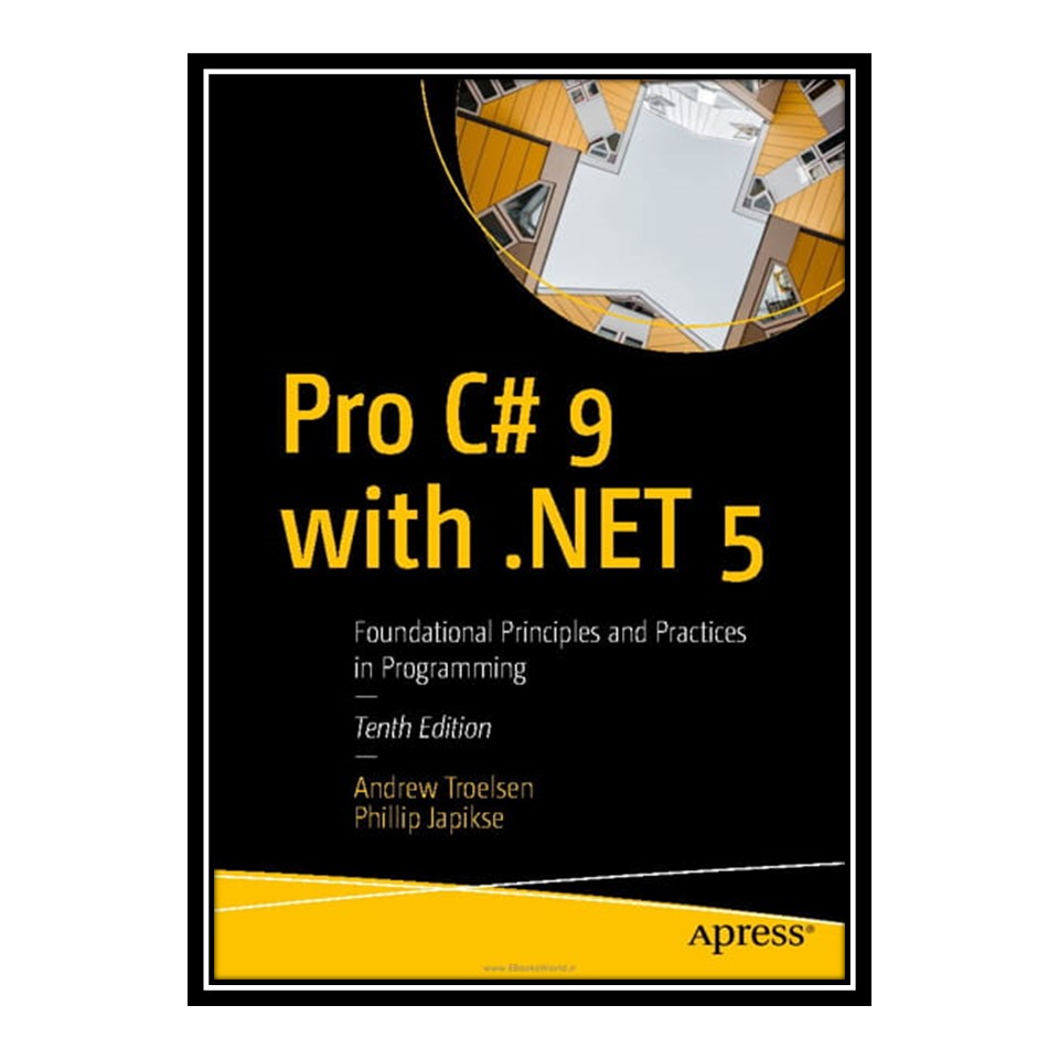 کتاب Pro C# 9 with .NET 5: Foundational Principles and Practices in Programming - Tenth Edition اثر Andrew Troelsen and Phillip Japikse انتشارات مؤلفین طلایی