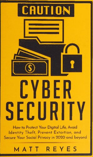 خرید و دانلود نسخه کامل کتاب Cyber Security: How to Protect Your Digital Life, Avoid Identity Theft, Prevent Extortion, and Secure Your Social Privacy in 2020 and Beyond