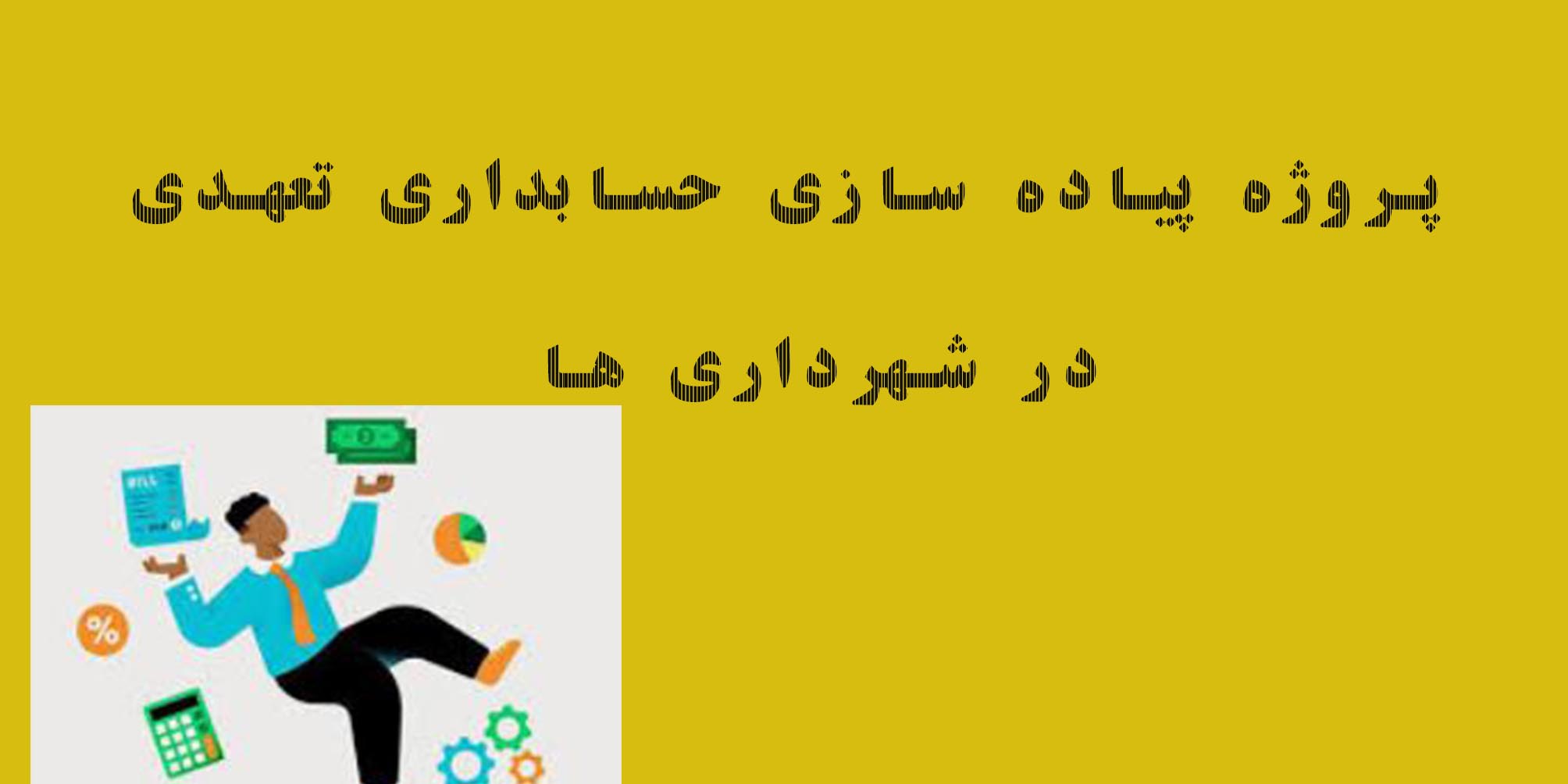 پروژه سیستم حسابداری تعهدی و جایگزین با حسابداری نقدی در شهرداری ها