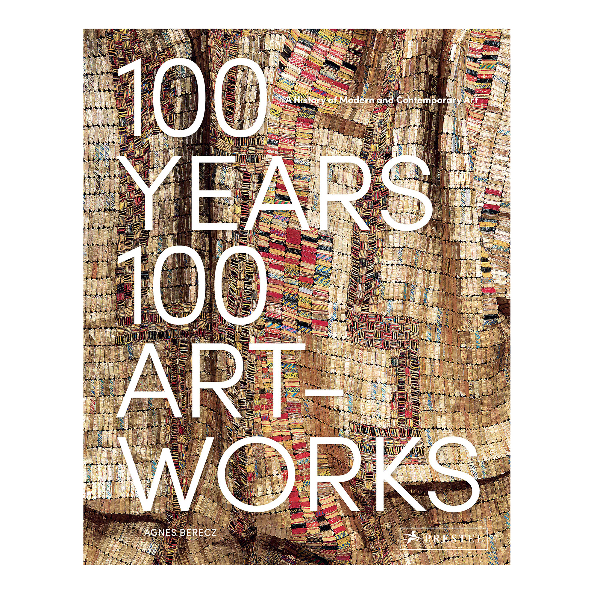 کتاب100 Years, 100 Artworks: A History of Modern and Contemporary Art اثر Agnes Berecz انتشارات Prestel