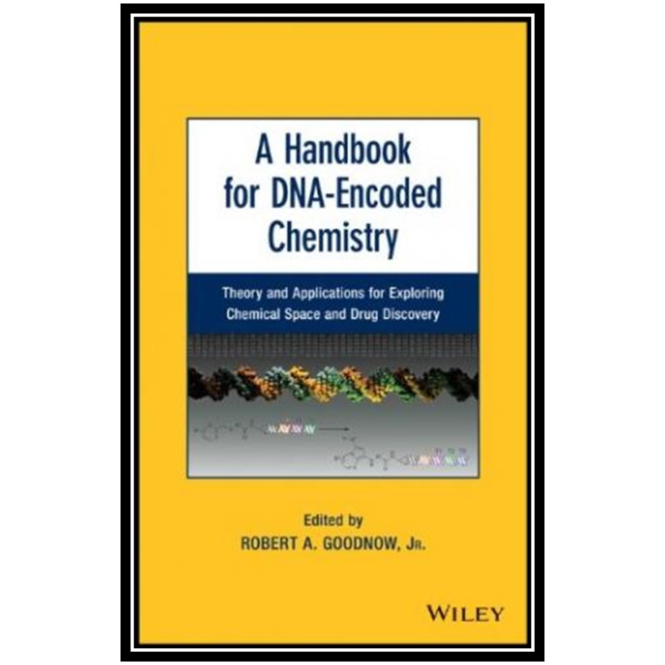 کتاب A Handbook for DNA-Encoded Chemistry: Theory and Applications for Exploring Chemical Space and Drug Discovery اثر Robert A Goodnow Jr انتشارات مؤلفین طلایی