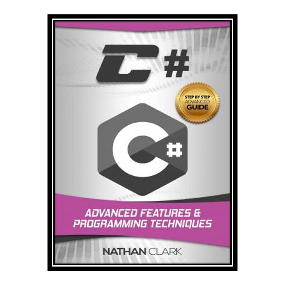 کتاب C#: Advanced Features and Programming Techniques (Step-By-Step C# Book 3) اثر Nathan Clark انتشارات مؤلفین طلایی