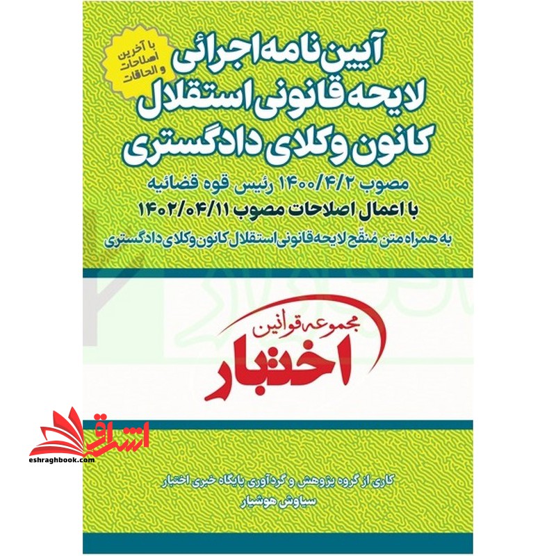 آیین نامه اجرایی لایحه قانونی استقلال کانون وکلای دادگستری مصوب2/4/1400 رئیس قوه قضائیه با اعمال اصلاحات مصوب1402/04/11 به همرا متن منقح لایحه قانونی استقلال کانون وکلای دادگستری مجموعه قوانین اختبار - فروشگاه کتاب اشراق