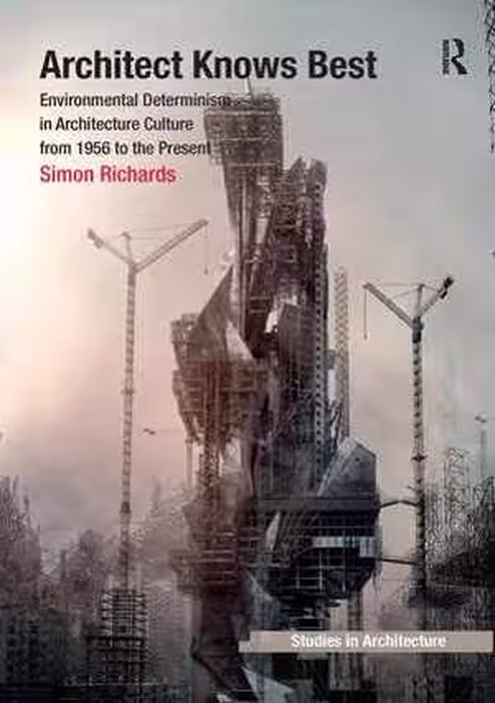 [PDF] دانلود کتاب Architect Knows Best - Environmental Determinism In Architecture Culture From 1956 To The Present, 2012