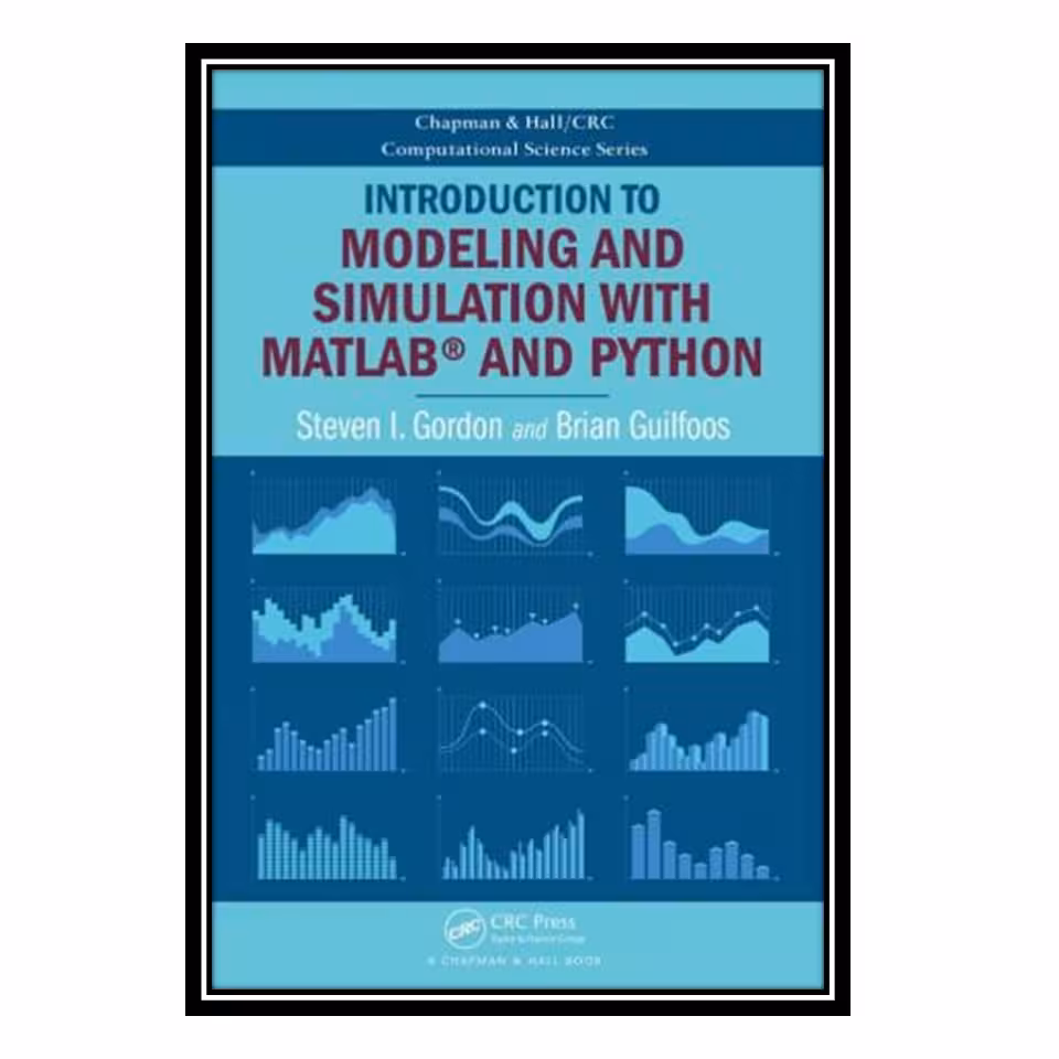 کتاب Introduction to Modeling and Simulation with MATLAB® and Python اثر Steven I. Gordon and Brian Guilfoos انتشارات مؤلفین طلایی