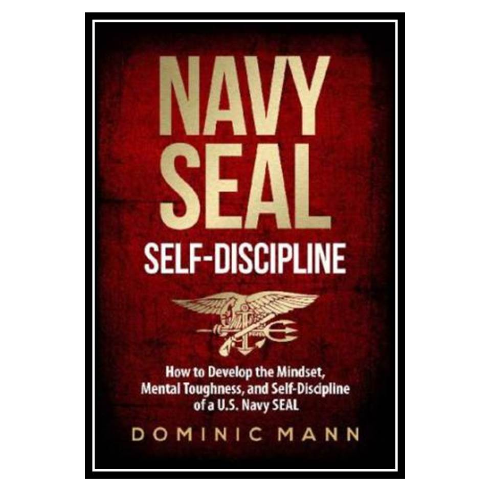 کتاب Self-Discipline: How to Develop the Mindset, Mental Toughness and Self-Discipline of a US Navy SEAL اثر Dominic Mann انتشارات مؤلفین طلایی