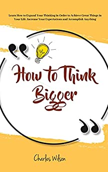 خرید و دانلود نسخه کامل کتاب How to Think Bigger: Learn How to Expand Your Thinking in Order to Achieve Great Things in Your Life. - PDF