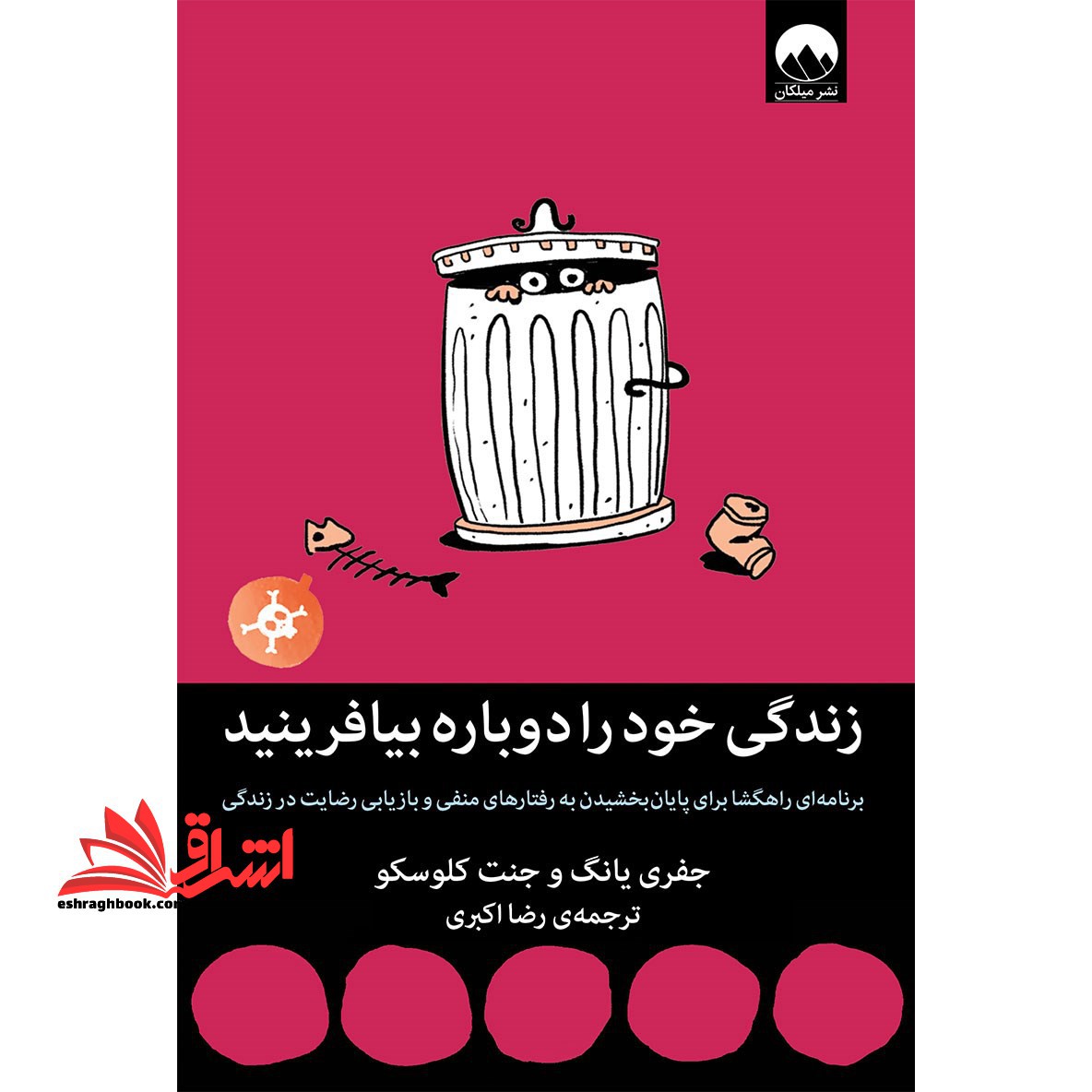 زندگی خود را دوباره بیافرینید: برنامه ای راهگشا برای پایان بخشیدن به رفتارهای منفی و بازیابی رضایت در زندگی - فروشگاه کتاب اشراق
