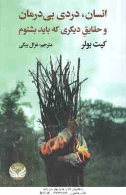 انسان ٍ دردی بی درمان و حقایق دیگری که باید بشنویم ( کیت بولر – غزال بیگی )