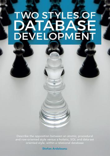 خرید و دانلود نسخه کامل کتاب Two Styles of Database Development: Describe the opposition between an atomic, procedural and row-oriented style versus a holistic, SQL and dataset oriented style, within a relational database