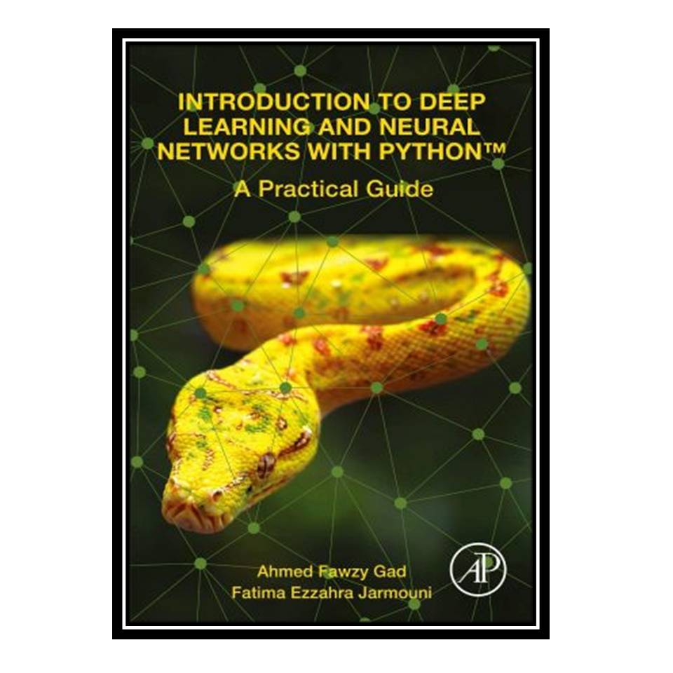 کتاب Introduction to Deep Learning and Neural Networks with Python اثر Ahmed Fawzy Gad and Fatima Ezzahra Jarmouni انتشارات مؤلفین طلایی