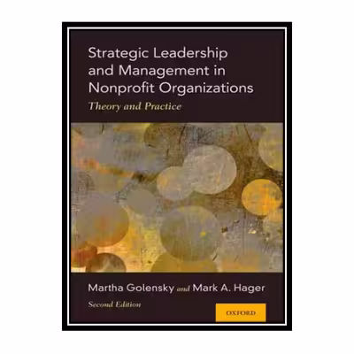 کتاب Strategic Leadership and Management in Nonprofit Organizations: Theory and Practice اثر Martha Golensky and Mark A. Hager انتشارات مؤلفین طلایی