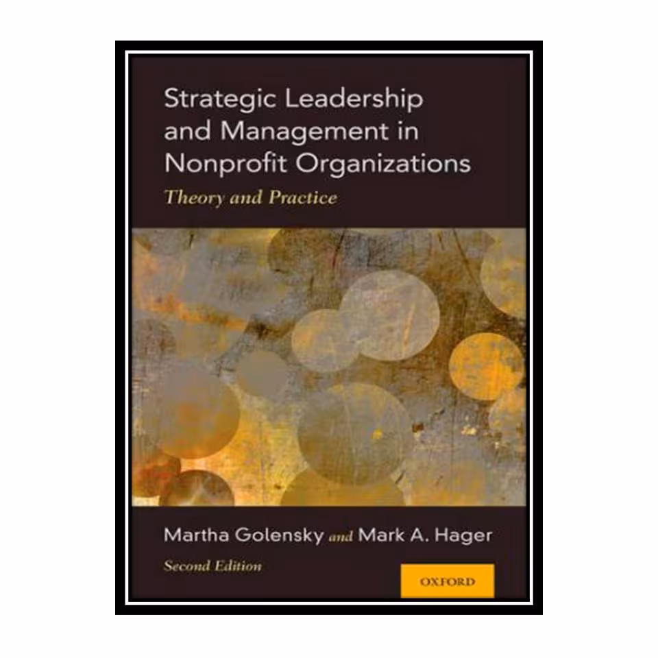 کتاب Strategic Leadership and Management in Nonprofit Organizations: Theory and Practice اثر Martha Golensky and Mark A. Hager انتشارات مؤلفین طلایی