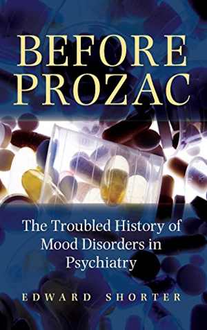 [PDF] دانلود کتاب Before Prozac - The Troubled History Of Mood Disorders In Psychiatry, 2009