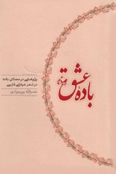 باده عشق: پژوهشی در معنای باده در شعر ...