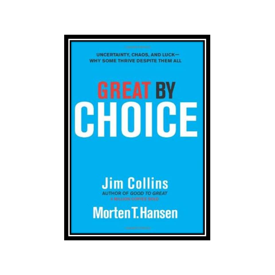 کتاب Great by Choice: Uncertainty, Chaos, and Luck--Why Some Thrive Despite Them All اثر Jim Collins, Morten T Hansen انتشارات مؤلفین طلایی