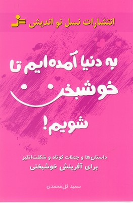 به دنیا آمده ایم تا خوشبخت شویم! (داستان ها و جملات کوتاه و...)