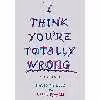 کتاب I Think You,re Totally Wrong اثر David Shields and Caleb Powell انتشارات Knopf