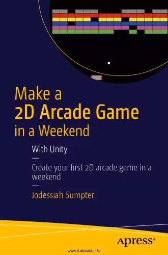 خرید و دانلود نسخه کامل کتاب Make a 2D Arcade Game in a Weekend: With Unity: Create your fi rst 2D arcade game in a weekend