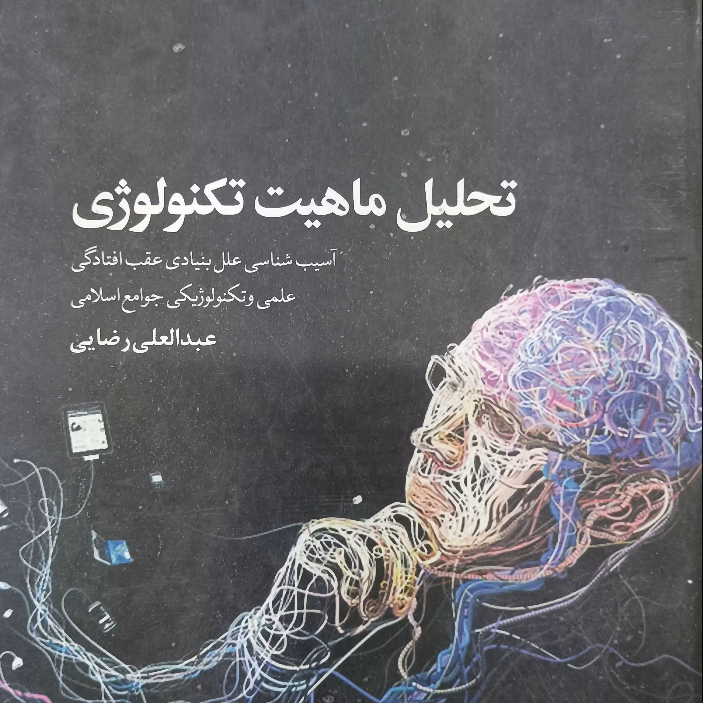تحلیل ماهیت تکنولوژی آسیب شناسی علل بنیادی عقب افتادگی علمی و تکنولوژیکی جوامع اسلامی
