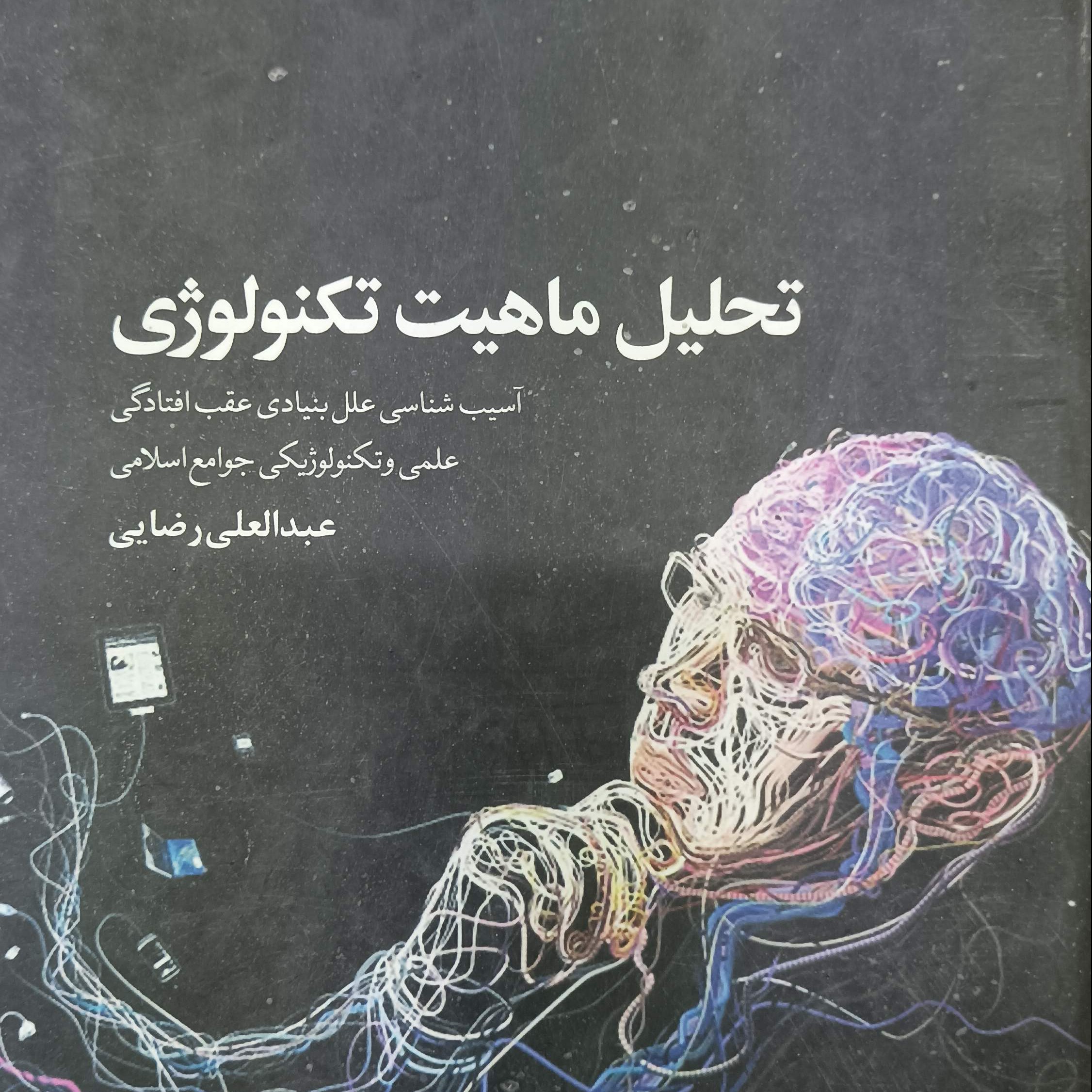 تحلیل ماهیت تکنولوژی آسیب شناسی علل بنیادی عقب افتادگی علمی و تکنولوژیکی جوامع اسلامی
