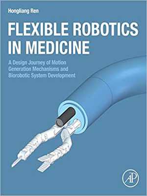 󾕇 دانلود کتاب Flexible Robotics In Medicine - A Design Journey Of Motion Generation Mechanisms And Biorobotic System Development, 2020 - دانلود کتاب های دانشگاهی