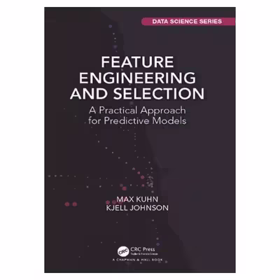 کتاب Feature Engineering and Selection: A Practical Approach for Predictive Models اثر Max Kuhn and Kjell Johnson انتشارات مؤلفین طلایی